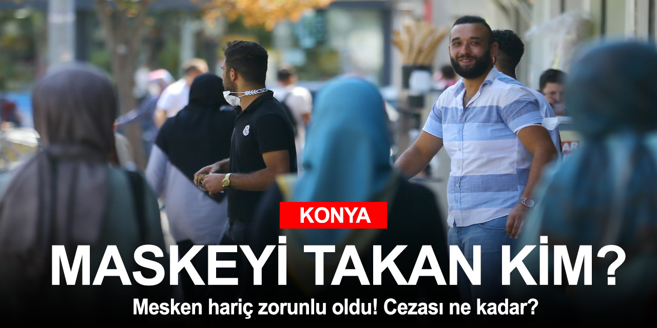 81 ilde bir yer hariç zorunlu hale getirildi! Konya'da maske yasağını kimse takmıyor!