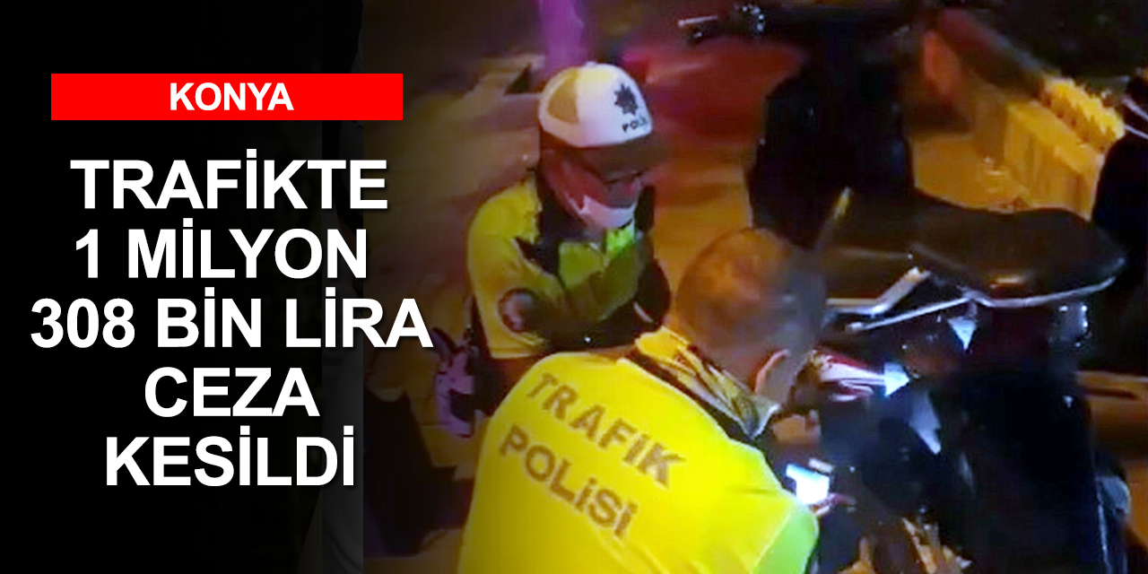 Konya polisi hız ve kural ihlaline 1 milyon 308 bin TL ceza kesti
