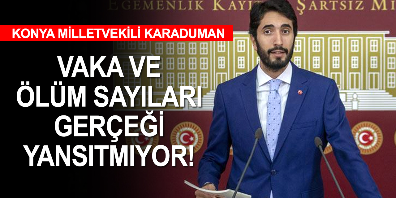 SP Konya Milletvekili Karaduman'dan 'koronavirüs rakamları, gerçekleri yansıtmıyor' iddiası
