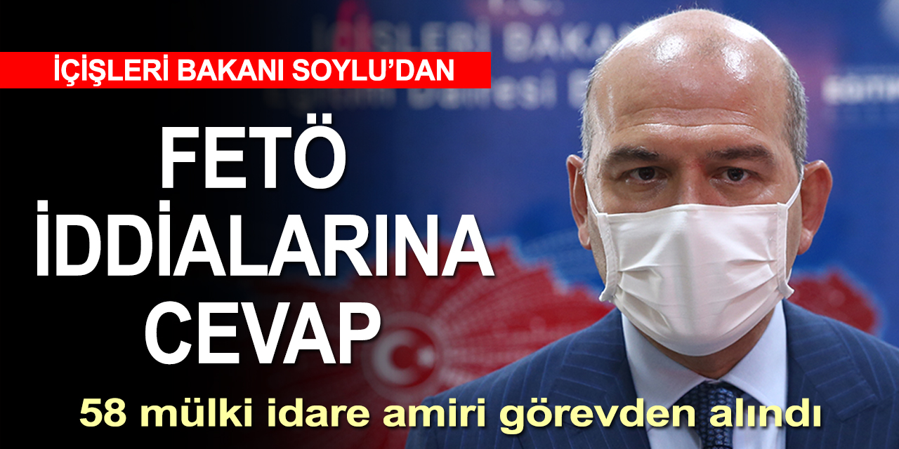 İçişleri Bakanı Soylu’dan mülki idarelerdeki FETÖ iddialarına cevap