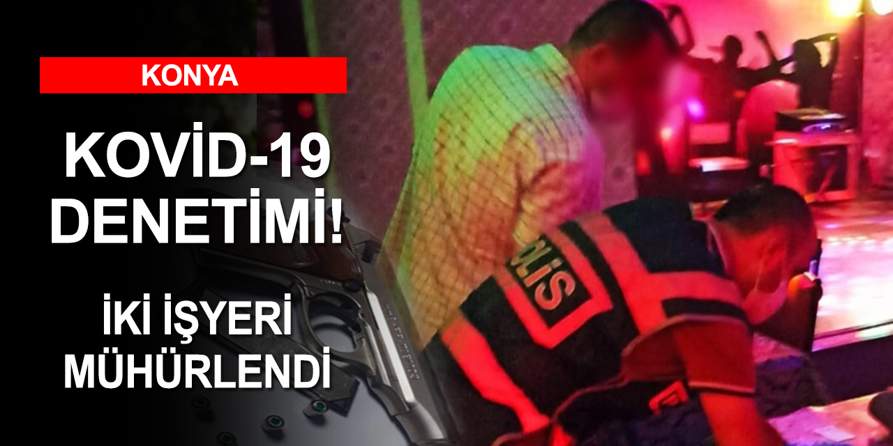 Konya'da iş yerlerine kovid denetimi! 57 kişiye sosyal mesafe cezası kesildi