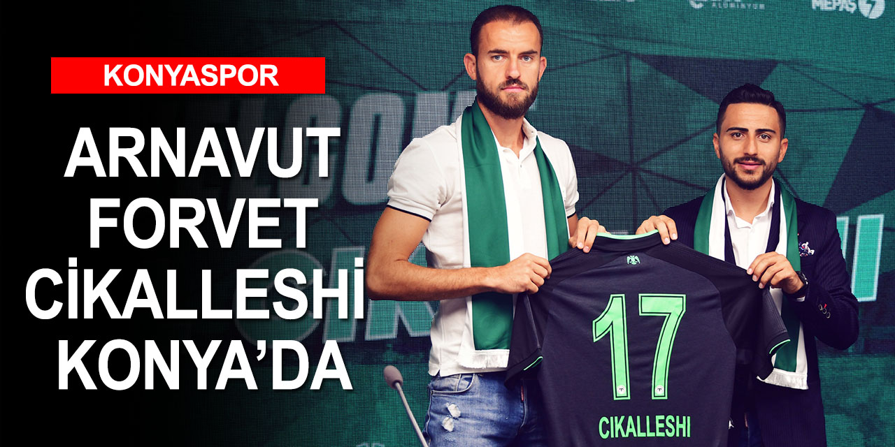 Konyaspor'dan bir transfer daha! Arnavut forvet Cikalleshi ile imzalar atıldı