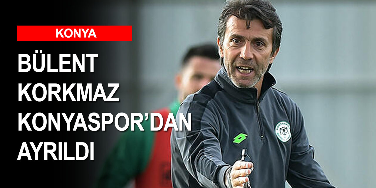 Teknik Direktör Bülent Korkmaz Konyaspor'dan ayrıldı