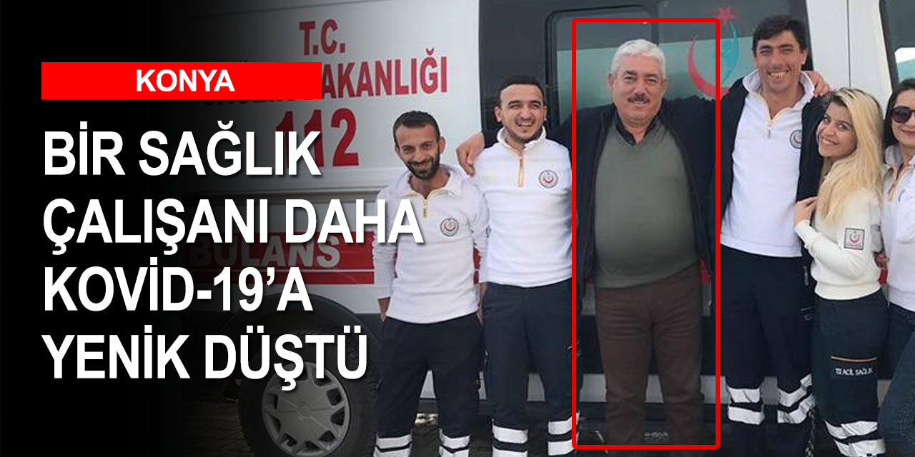 Konya'da bir sağlık çalışanı daha koronavirüs nedeniyle vefat etti