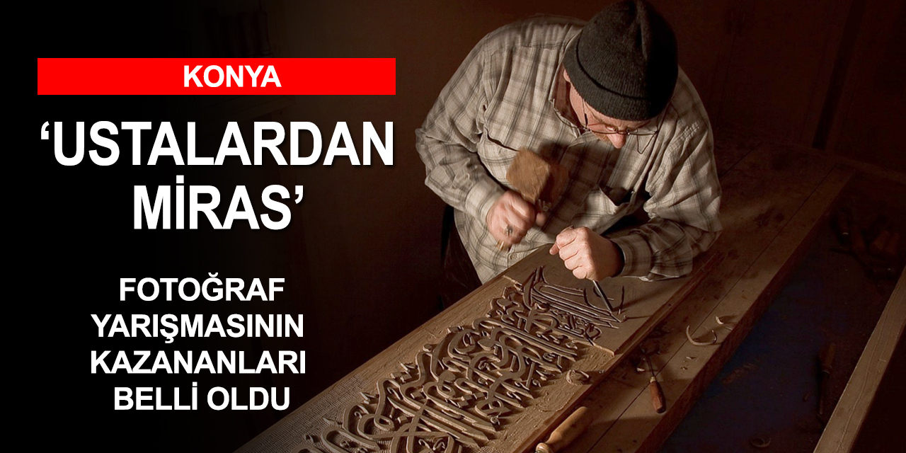 Konya'da 2 bin 500 fotoğrafın katıldığı 'Ustalardan Miras'  yarışmasında kazananlar belli oldu