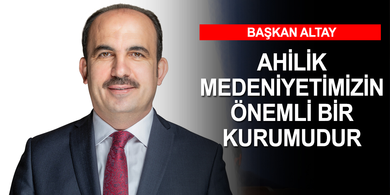 Altay: Ahilik iktisadi yapıda oluşturduğumuz devrim niteliğindeki düzenlemelerdir