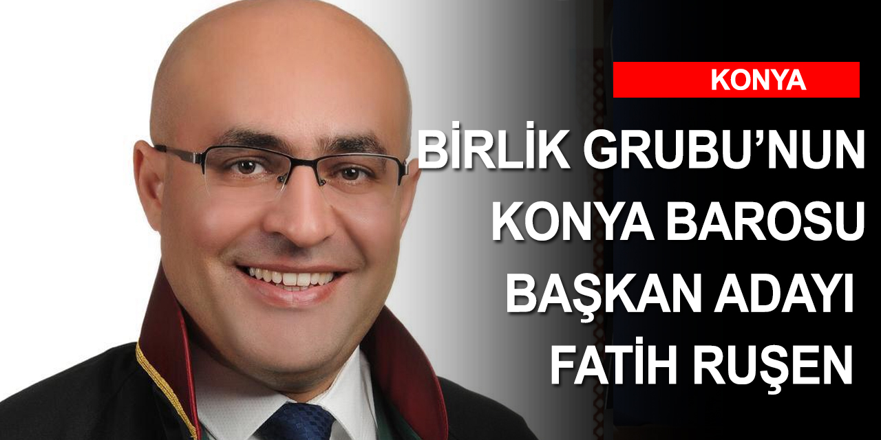 Konya Barosu Birlik Grubu'nun Başkan Adayı Fatih Ruşen oldu