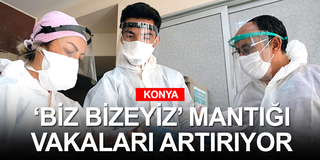 'Biz bizeyiz' mantığı İç Anadolu'da vaka sayısını artırıyor
