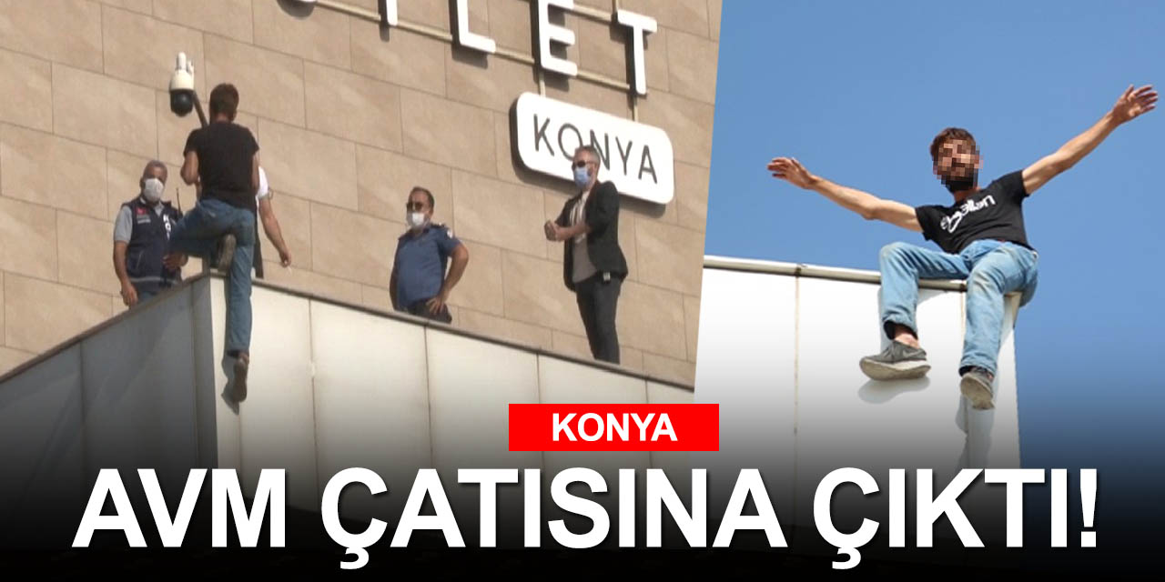 Konya'nın intihar rekortmeni bu sefer AVM çatısına çıktı!