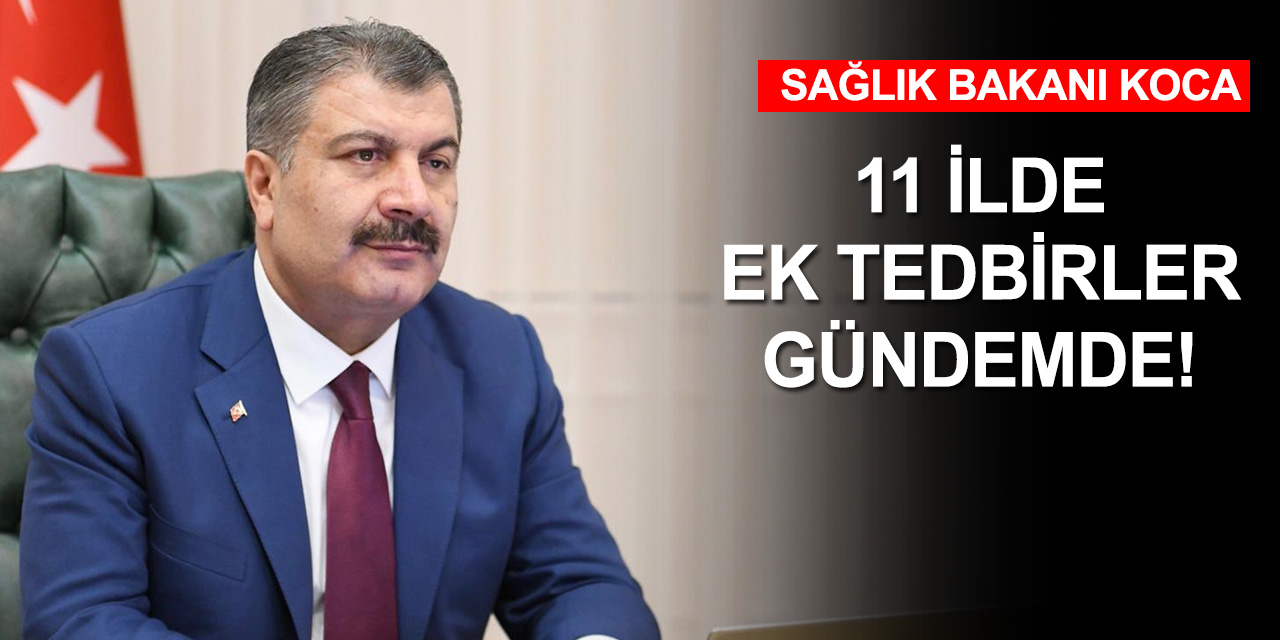 Sağlık Bakanı Koca 11 ilin sağlık müdürleriyle görüştü! Ek tedbirler gündemde