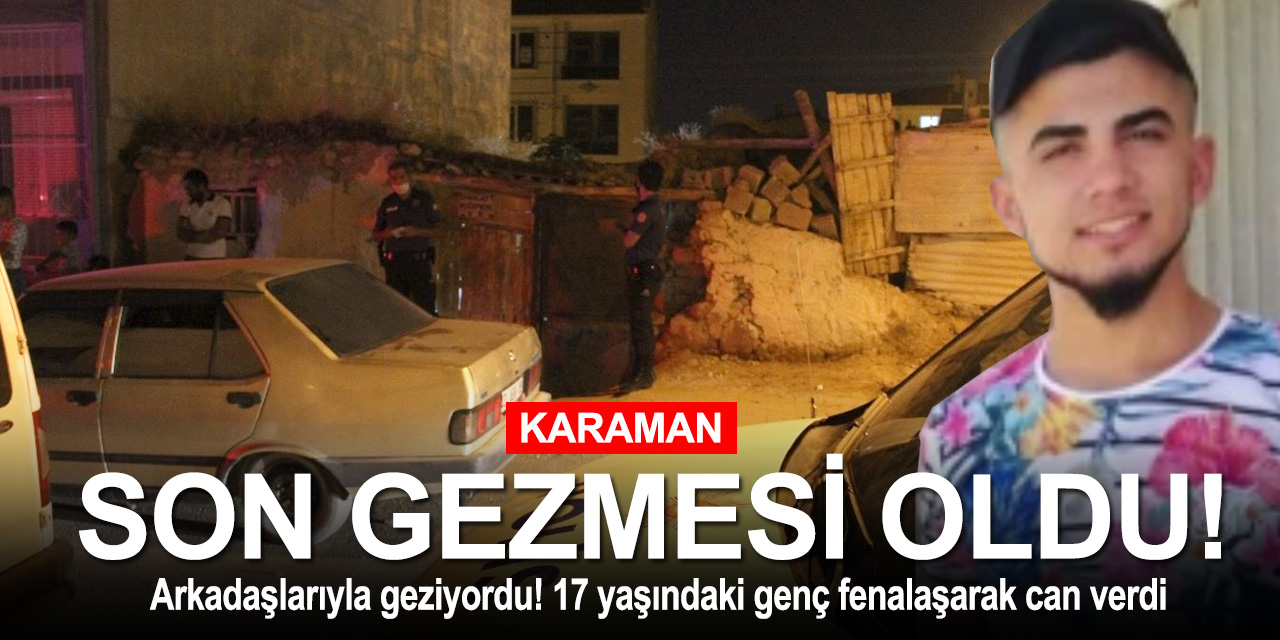 Karaman'da acı olay! Arabayla gezmeye çıkan 17 yaşındaki Mücahit fenalaşarak can verdi