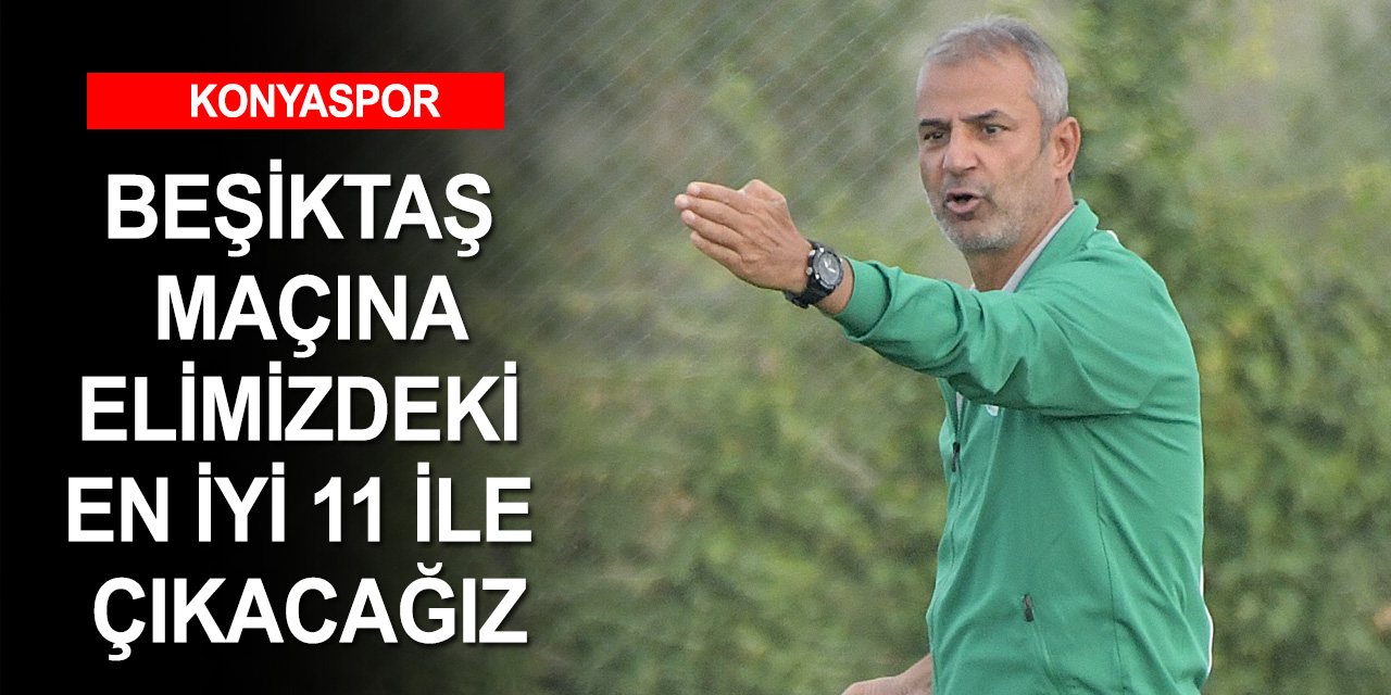 Konyaspor Teknik Direktörü Kartal Beşiktaş'a karşı oyuncularına güveniyor