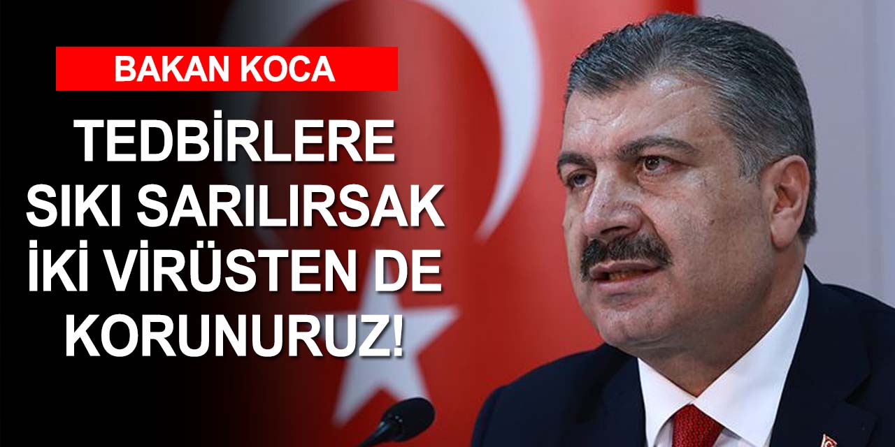 Sağlık Bakanı Koca: Tedbirleri ihmalsiz uygularsak kârlı çıkarız