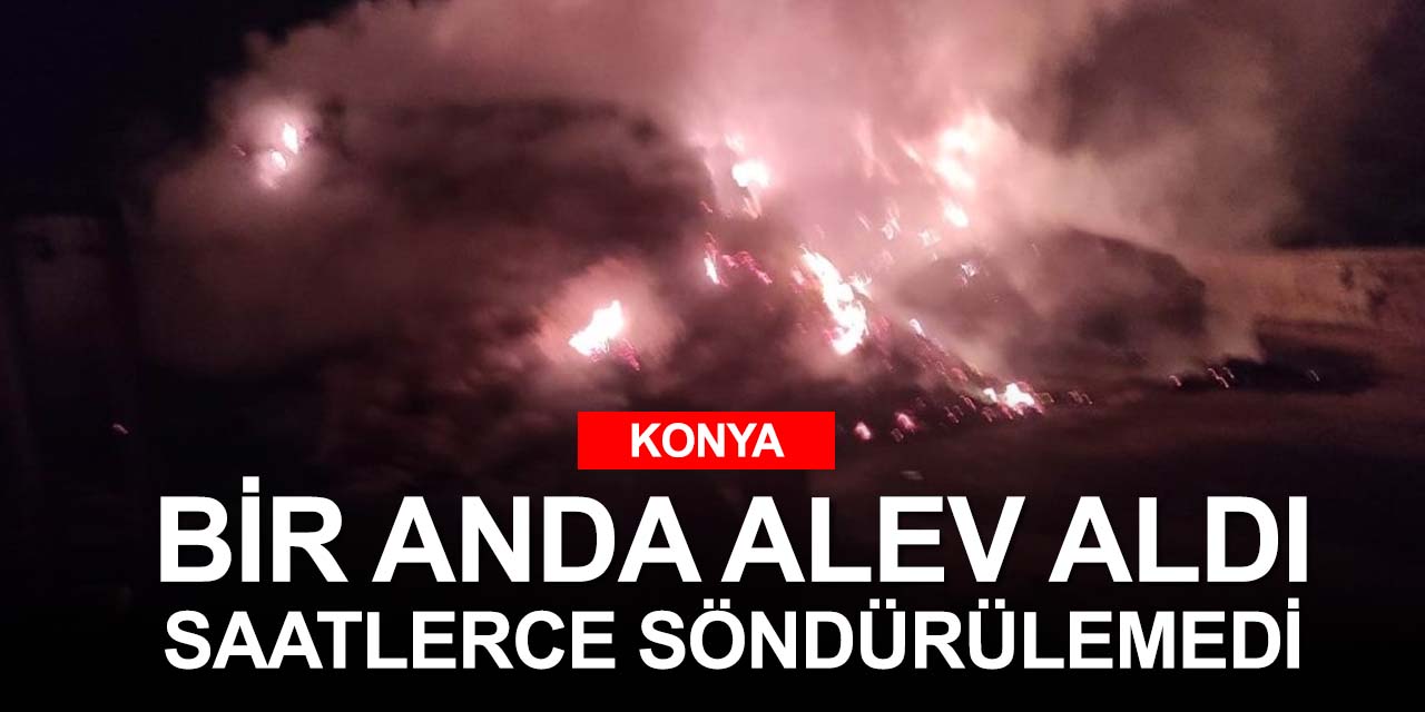 Konya'da yangın! 4 bin saman balyası bütün gece alev alev yandı