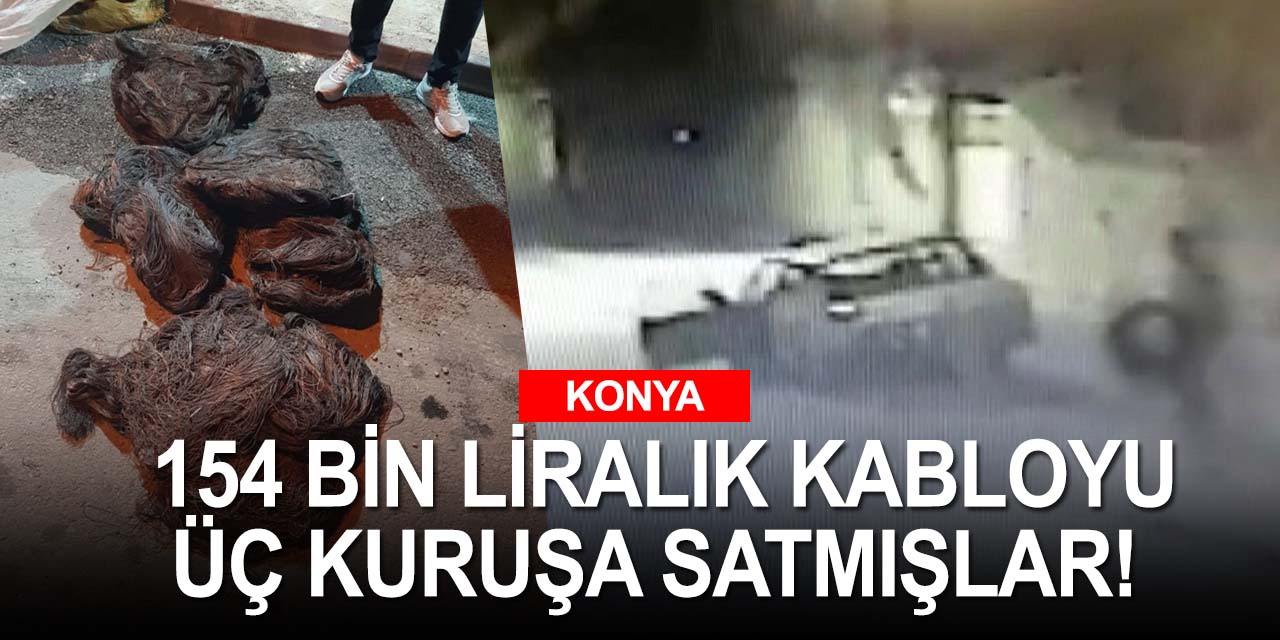 Konya’da 7 ayrı yerden kablo hırsızlığı! 154 bin liralık kabloyu yok pahasına satmışlar