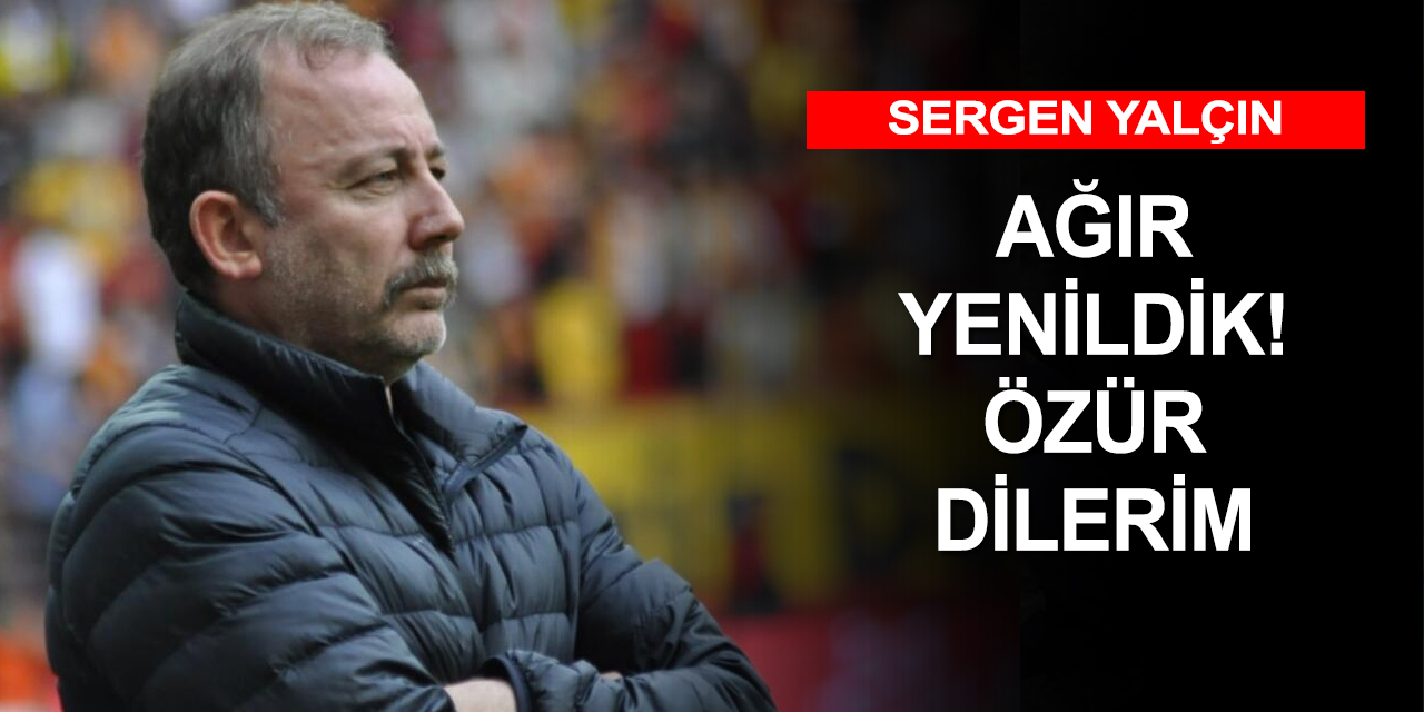 Sergen Yalçın: Ağır bir mağlubiyet aldık! Özür dilerim