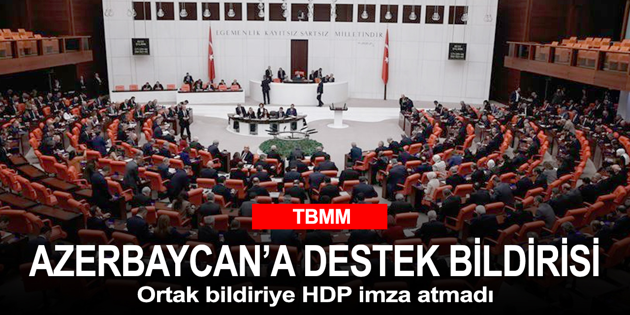 TBMM’den Ermenistan'a kınama Azerbaycan’a destek bildirisi! HDP imza atmadı
