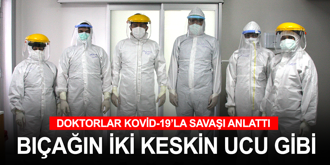 Konya'da görev yapan doktorlar Kovid-19 savaşını anlattı! Bıçağın iki keskin ucu gibi