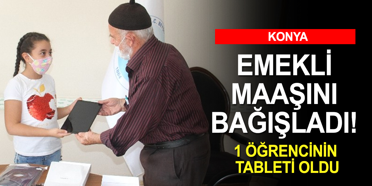 Konyalı emekliden eğitime anlamlı destek! Maaşının tamamını 1 tablet alınması için bağışladı