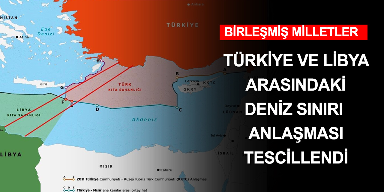 BM Türkiye ve Libya deniz sınırı anlaşmasını tescil etti