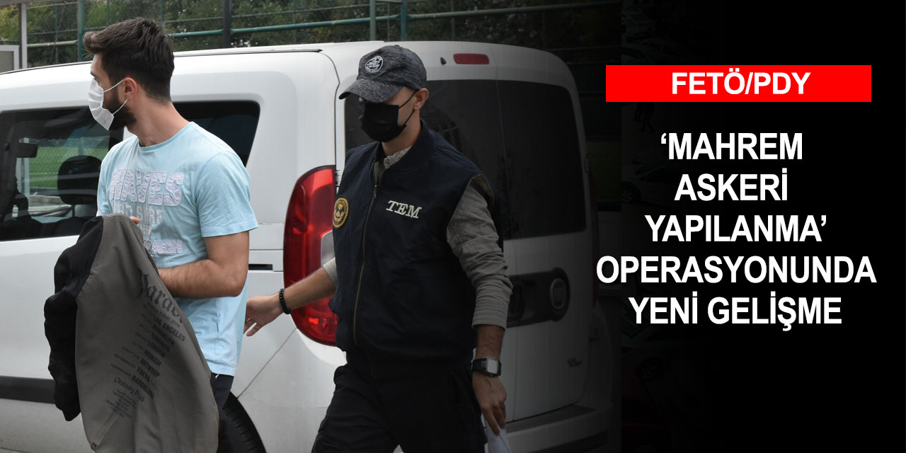 10 ildeki FETÖ'nün 'mahrem askeri yapılanması' operasyonunda yeni gelişme