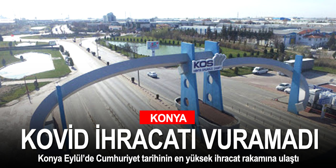 Konyalı sanayici salgın ekonomisini vurdu geçti! Eylül'de tüm zamanların aylık ihracat rekoru kırıldı