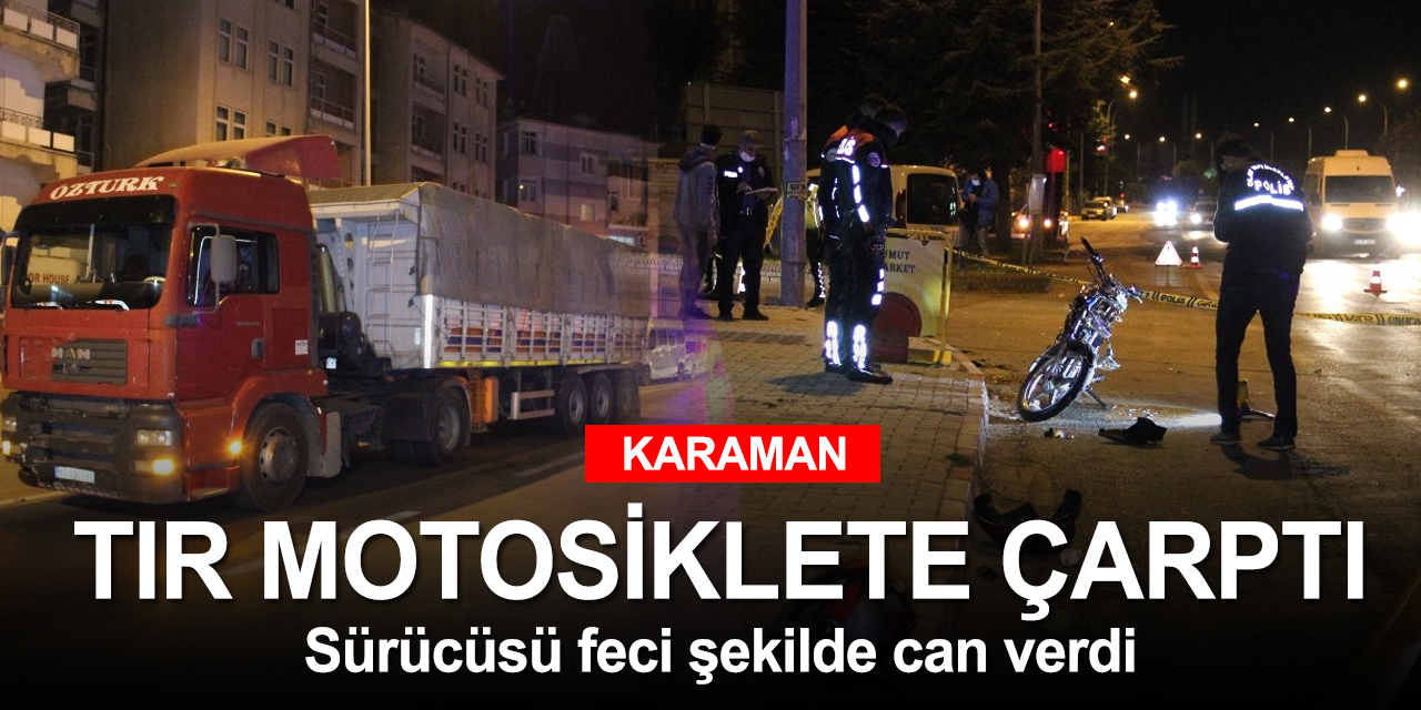 Tırın çarptığı Afgan uyruklu motosiklet sürücüsü feci şekilde can verdi