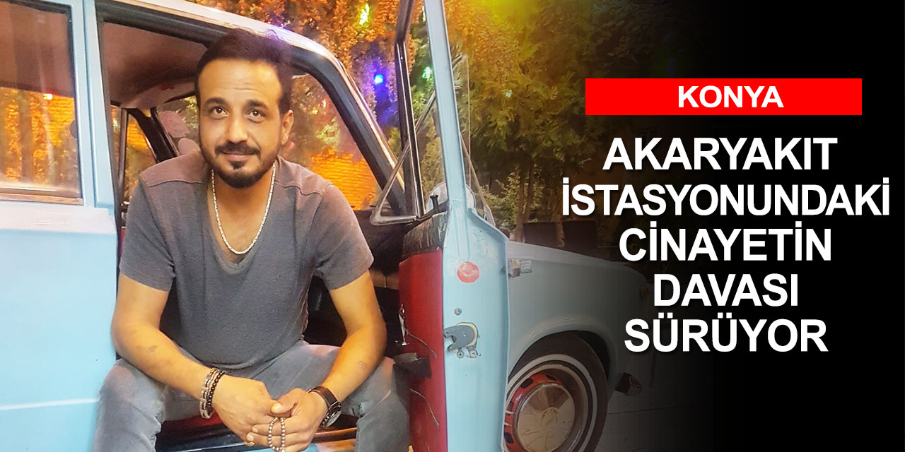 Konya'daki trafik kavgası cinayeti davası sürüyor!