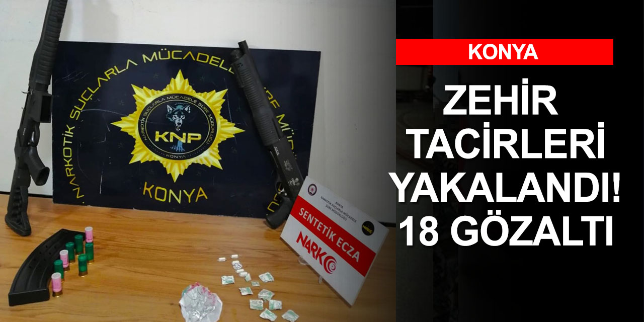 Konya'da zehir operasyonu! 18 zanlı uyuşturucu ve silahlarıyla birlikte yakalandı