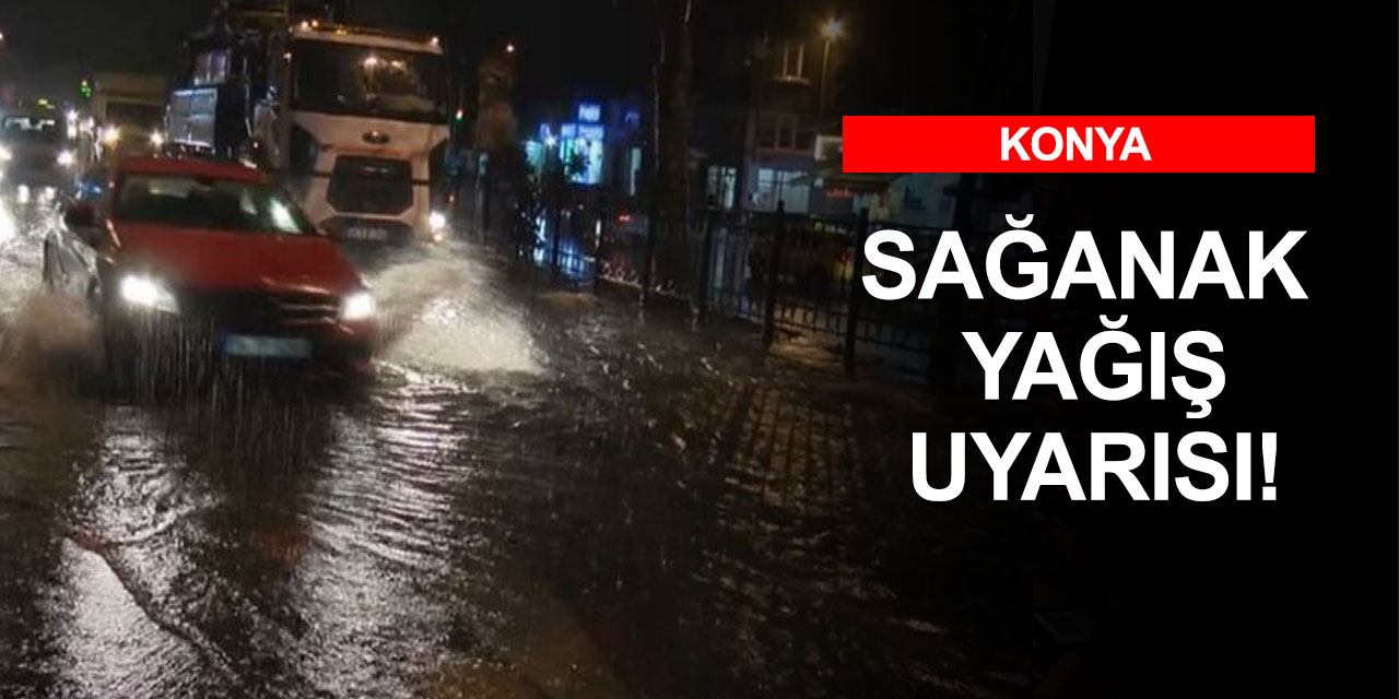 Meteorolojiden Konya için sağanak uyarısı