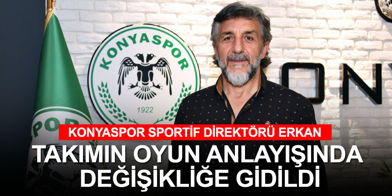 Konyaspor Sportif Direktörü Erkan: Her geçen maç moral ve motivasyonumuz yükseliyor