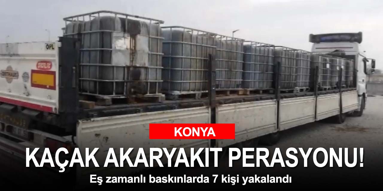 Konya’da eş zamanlı kaçak akaryakıt operasyonu! 10 bin 800 litre yakıt ele geçirildi