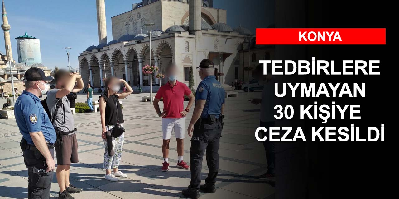 Konya'da sıkı denetim! Koronavirüs tedbirlerine uymayan 30 kişiye ceza