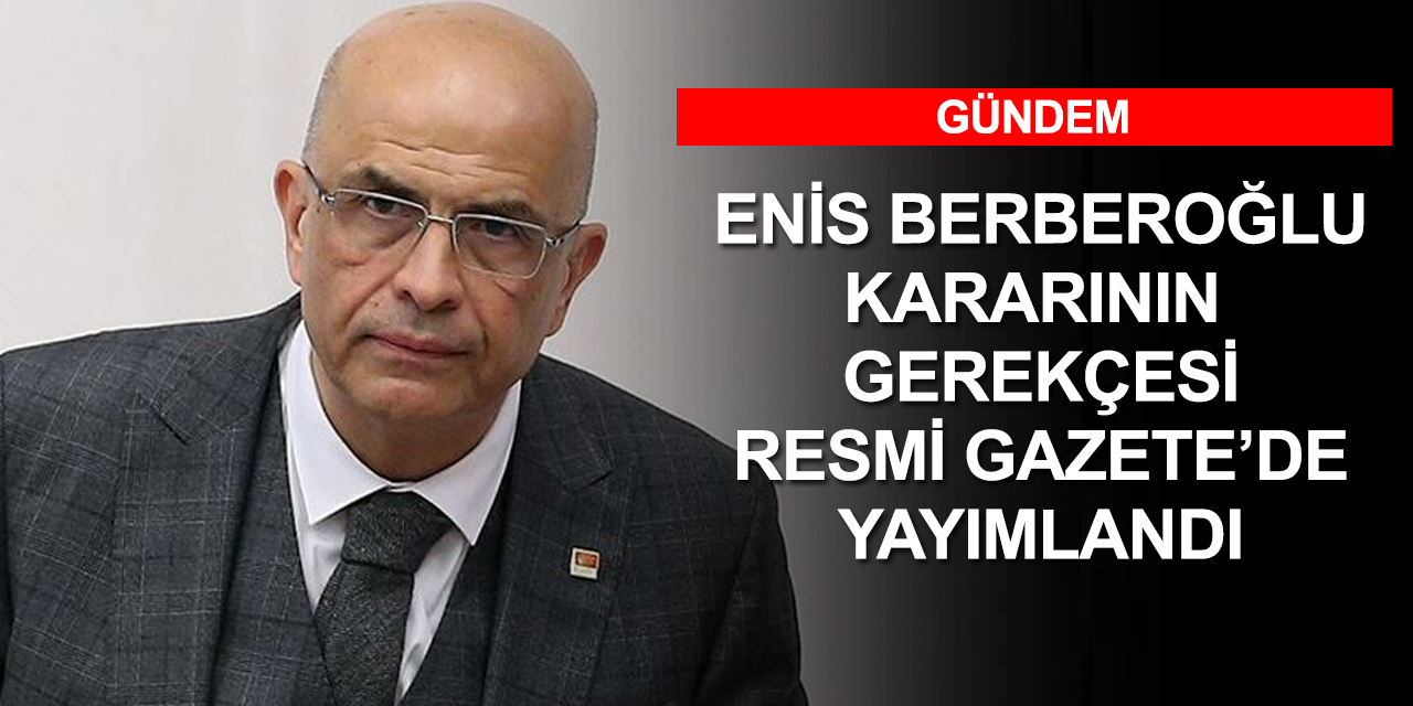 AYM'nin Enis Berberoğlu ile ilgili ihlal kararının gerekçesi Resmi Gazetede