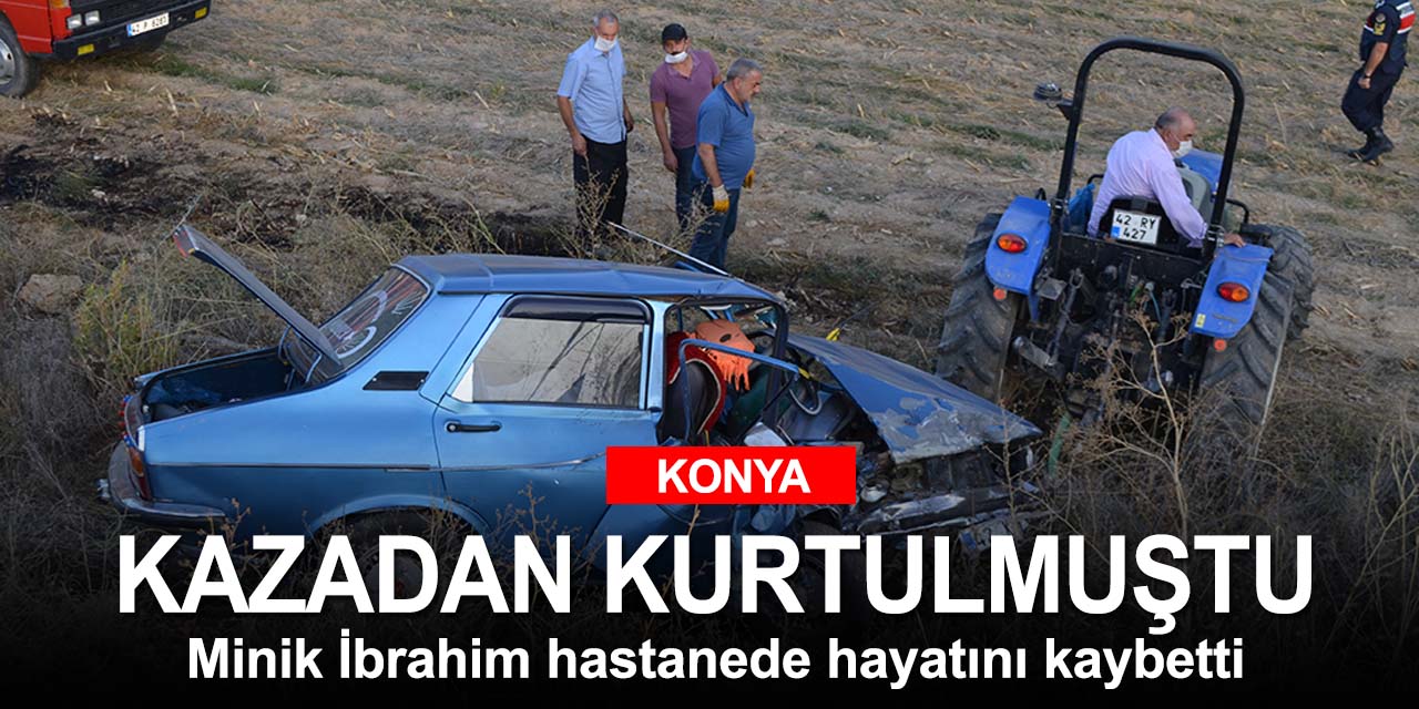 Konya'daki feci kazadan yaralı olarak kurtulan minik İbrahim'den acı haber