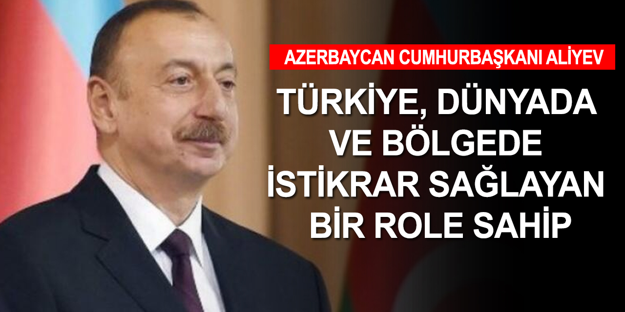 Aliyev: Türkiye'nin çatışmanın çözümünde önemli rol oynayacağına dair hiç şüphe yok