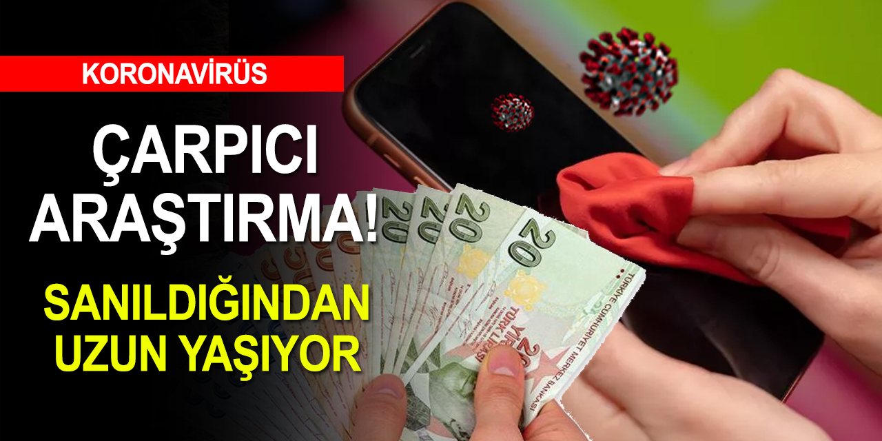 Ürkütücü kovid araştırması! Sürekli kullandığımız bu yüzeylerde çok uzun süre yaşıyor