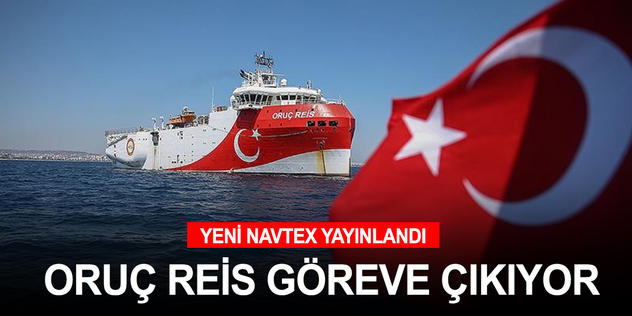 Yeni Navtex yayınladı! Oruç Reis göreve çıkıyor