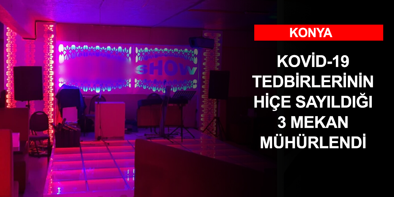 Konya'da kovid tedbirlerine uymayan 3 mekan mühürlendi! 53 kişiye işlem yapıldı