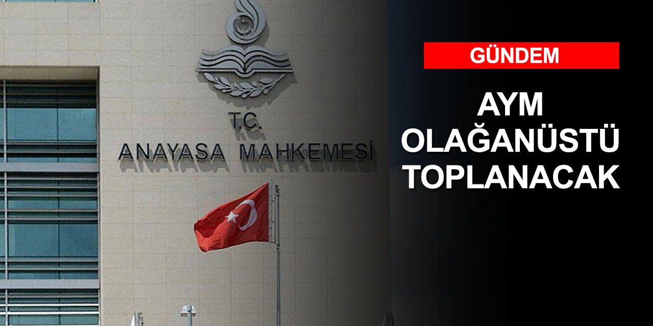 Yetkilerini aştığı ileri sürülen Anayasa Mahkemesi olağanüstü toplanıyor