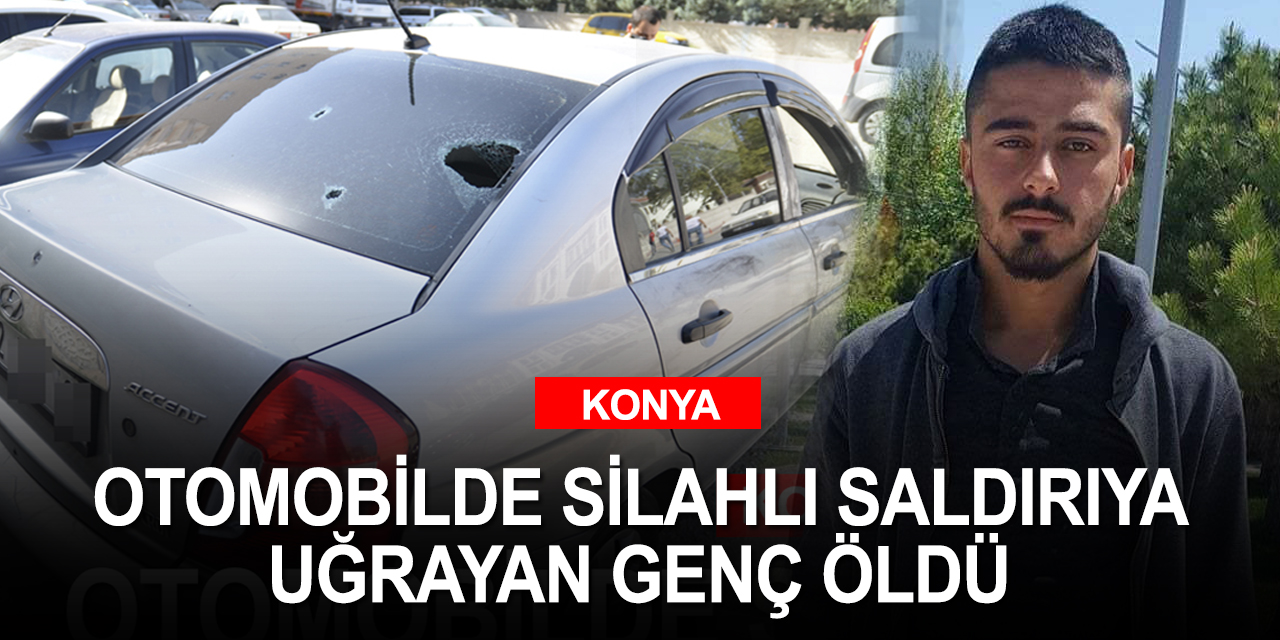 Konya'da eğlence mekanı çıkışı silahlı saldırıya uğrayan 22 yaşındaki genç öldü