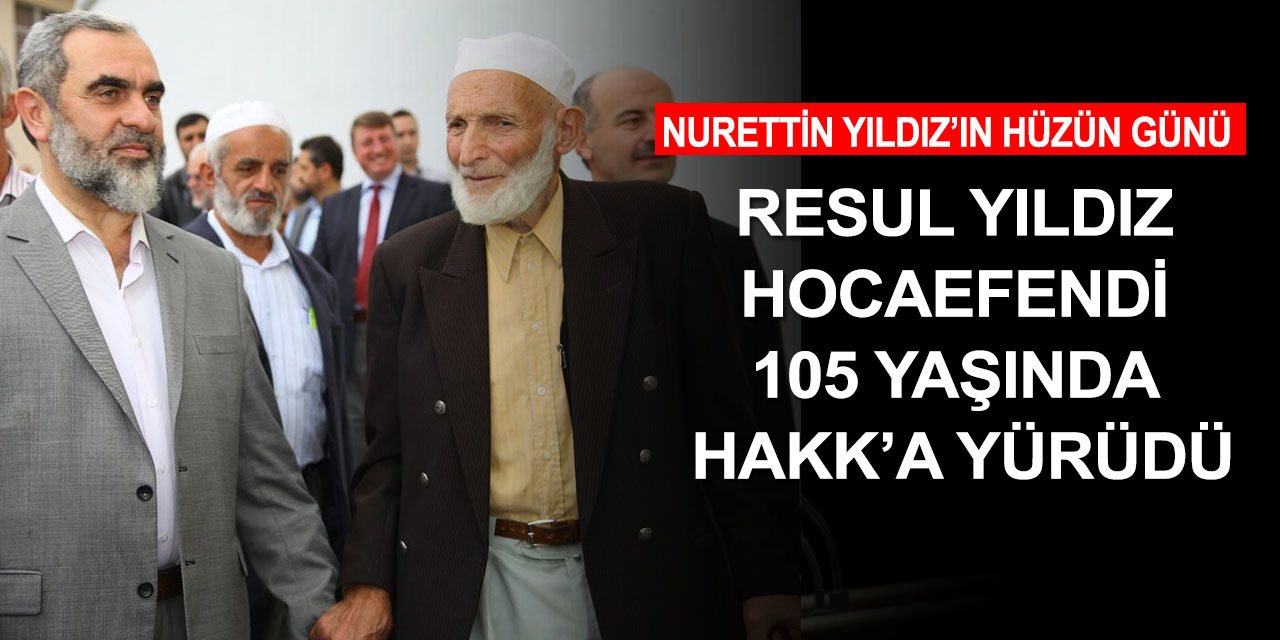 Kur'an aşığı Resul Yıldız Hocaefendi 105 yaşında Hakk'a yürüdü