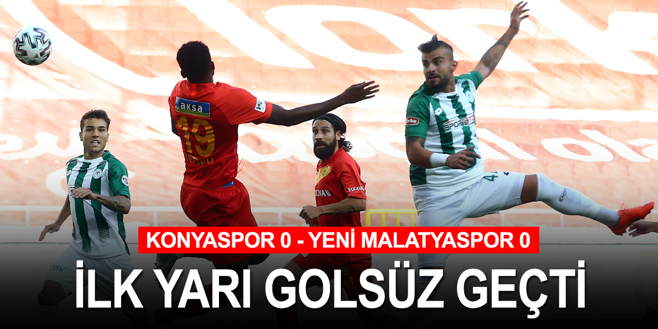 İlk yarı sonucu: İttifak Holding Konyaspor: 0 - Yeni Malatyaspor: 0