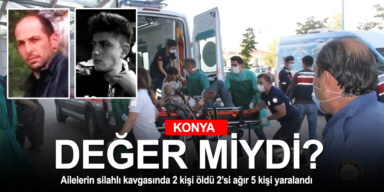 Konya’da iki aile arasındaki çocuk kavgası kanlı bitti! 2 ölü 5 yaralı