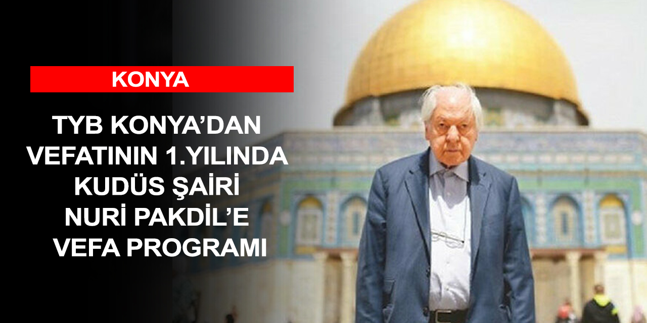 TYB Konya'da Kudüs Şairi Nuri Pakdil anıldı