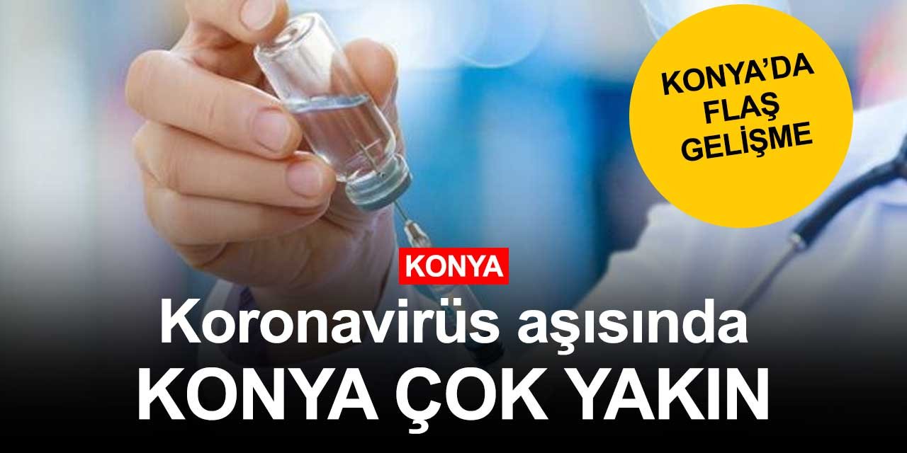 Koronavirüs aşısında Konya'da flaş gelişme