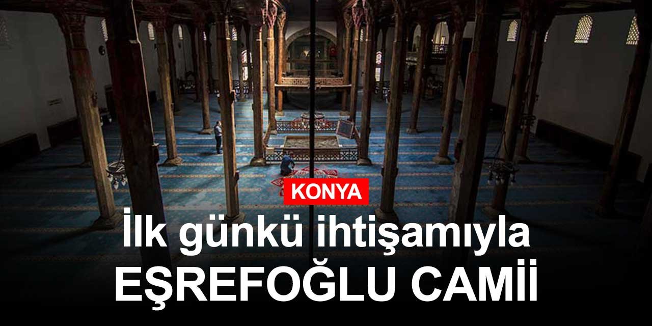 Konya'nın en büyük eserlerinden biri Beyşehir Eşrefoğlu Camii ilk günkü ihtişamını koruyor