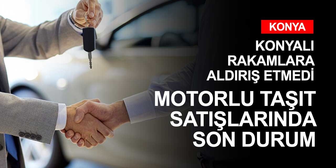 Raydan çıkan otomobil fiyatları Konyalı'yı durdurmaya yetmedi! Konya'daki son motorlu taşıt sayıları yayımlandı