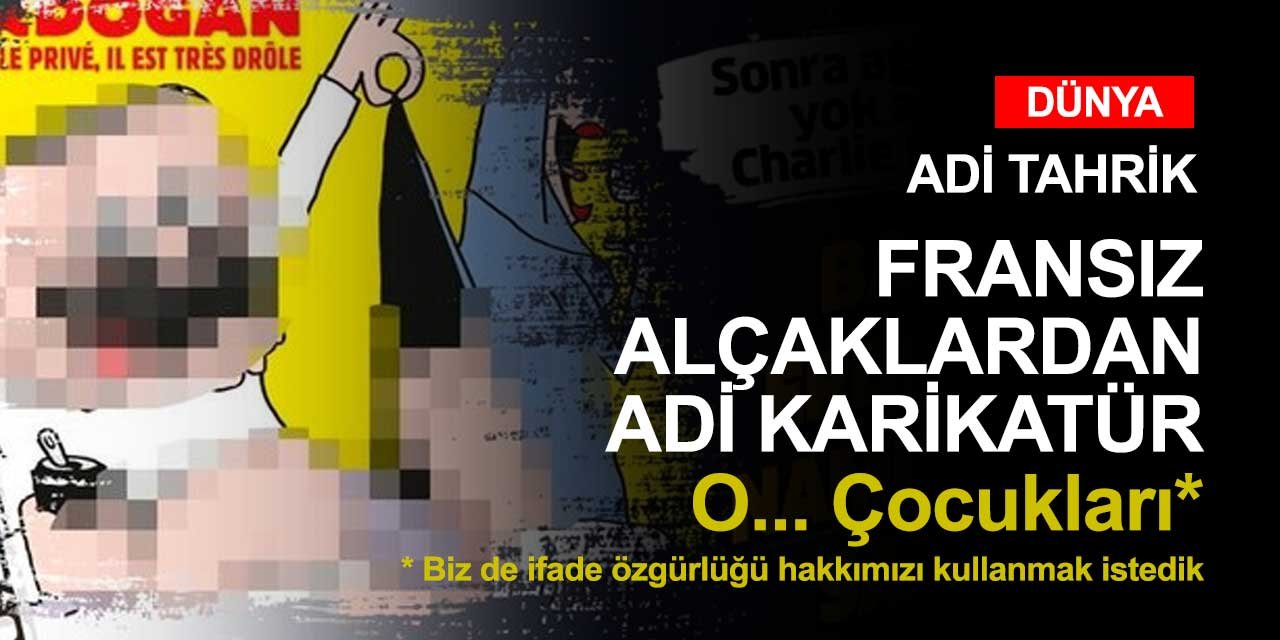 Fransız Charlie Hebdo'dan adi tahrik! Cumhurbaşkanı Erdoğan'ı çizip ifade özgürlüğü dediler