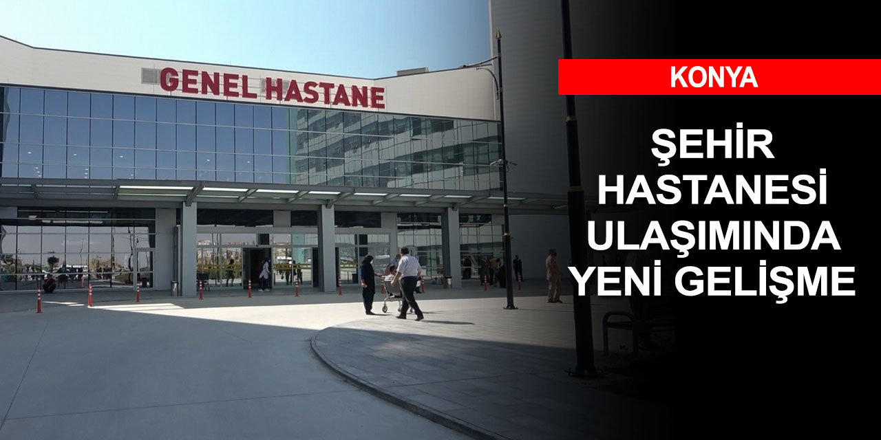 Konya Şehir Hastanesi ulaşımı için adım atıldı! 20 taksici yer almaya hak kazandı